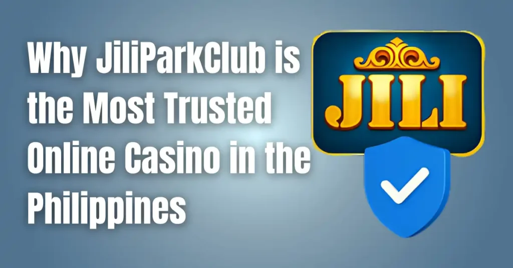 Why JiliParkClub is the Most Trusted Online Casino in the Philippines